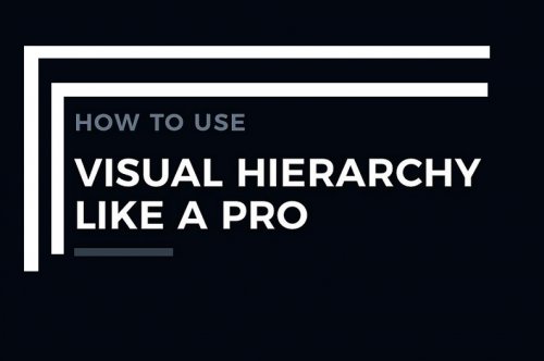 How To Use Visual Hierarchy Like A Pro