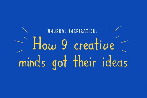 Unusual Inspiration: How 9 Creative Minds Got Their Ideas