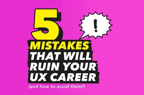 5 Mistakes That Will Ruin Your UX Career