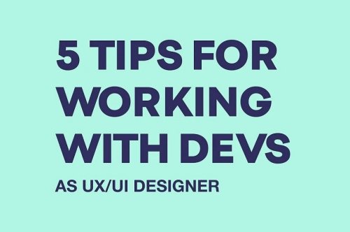 5 Tips For Working With Devs As UX/UI Designer